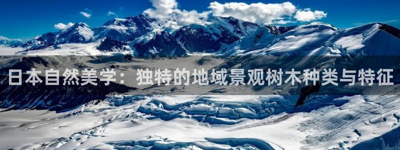 新宝gg运营88383：日本自然美学：独特的地域景观树木种类与特征