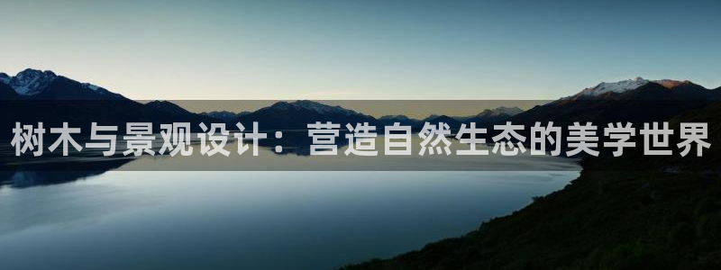 新宝gg3：树木与景观设计：营造自然生态的美学世界